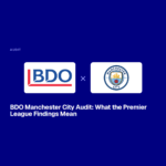 BDO Manchester City Audit: What the Premier League Findings Mean