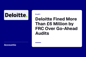 Deloitte Fined More Than £6 Million by FRC Over Go-Ahead Audits